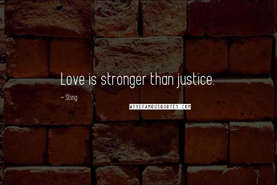 Sting Quotes: Love is stronger than justice.