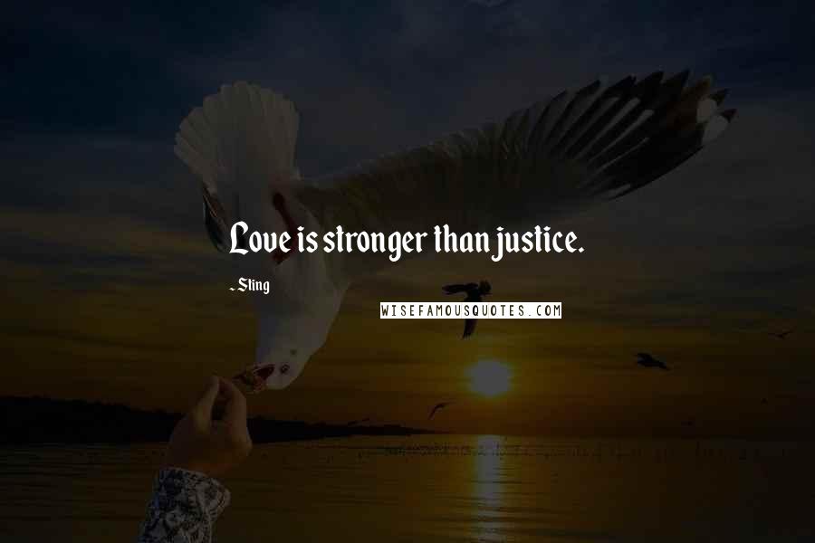 Sting Quotes: Love is stronger than justice.