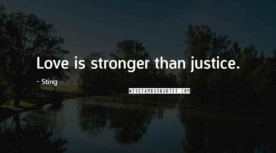 Sting Quotes: Love is stronger than justice.