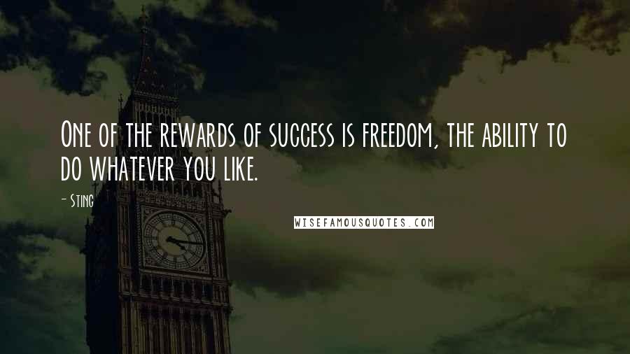 Sting Quotes: One of the rewards of success is freedom, the ability to do whatever you like.