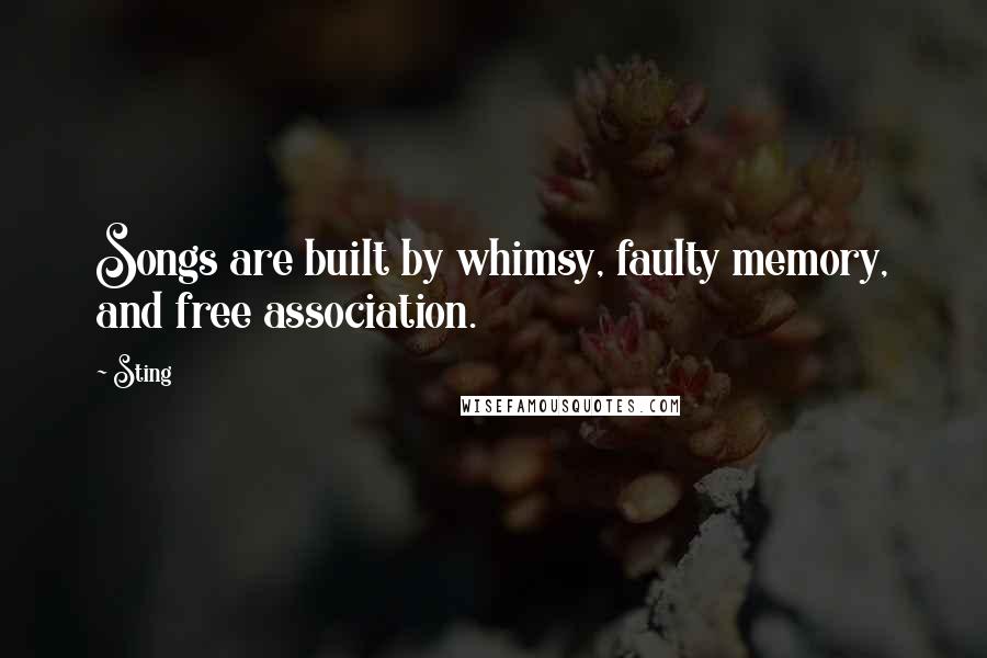 Sting Quotes: Songs are built by whimsy, faulty memory, and free association.