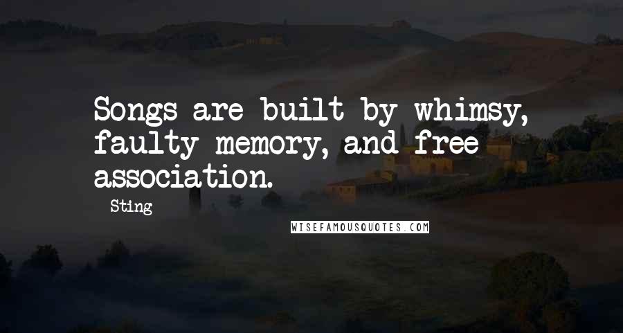 Sting Quotes: Songs are built by whimsy, faulty memory, and free association.