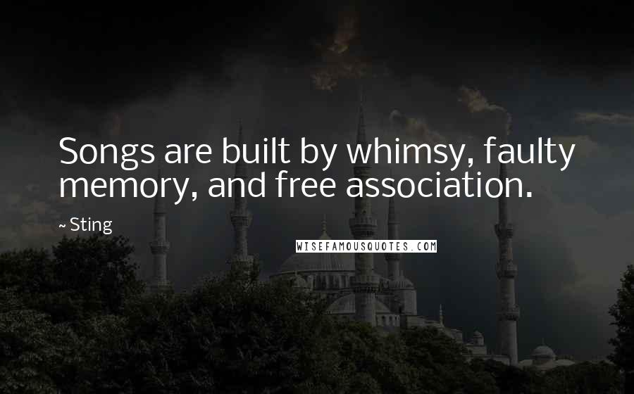 Sting Quotes: Songs are built by whimsy, faulty memory, and free association.