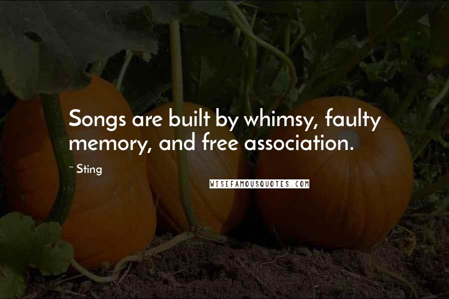 Sting Quotes: Songs are built by whimsy, faulty memory, and free association.