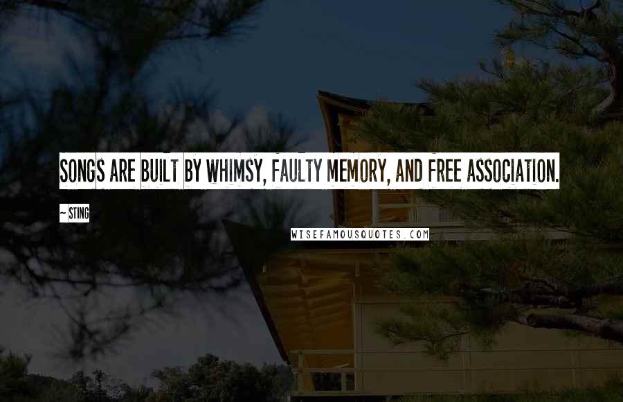 Sting Quotes: Songs are built by whimsy, faulty memory, and free association.