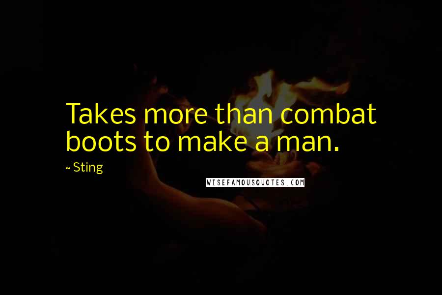 Sting Quotes: Takes more than combat boots to make a man.