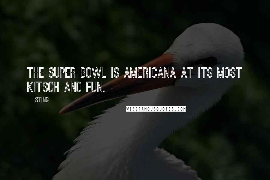 Sting Quotes: The Super Bowl is Americana at its most kitsch and fun.