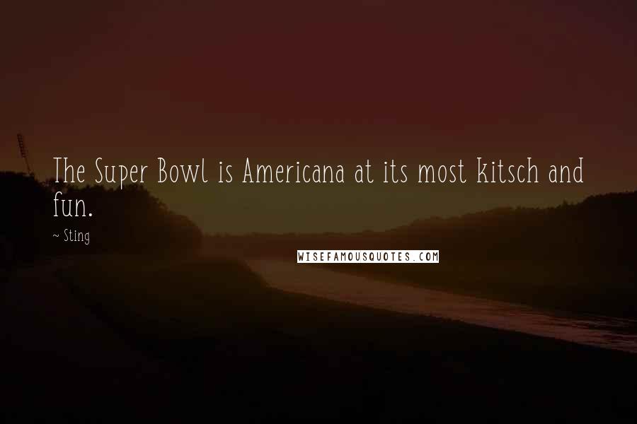 Sting Quotes: The Super Bowl is Americana at its most kitsch and fun.