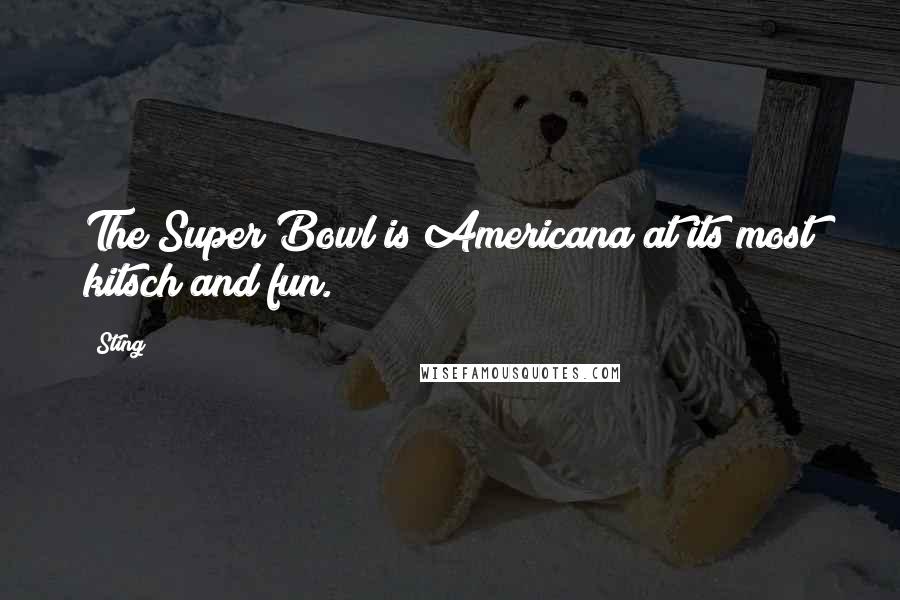 Sting Quotes: The Super Bowl is Americana at its most kitsch and fun.