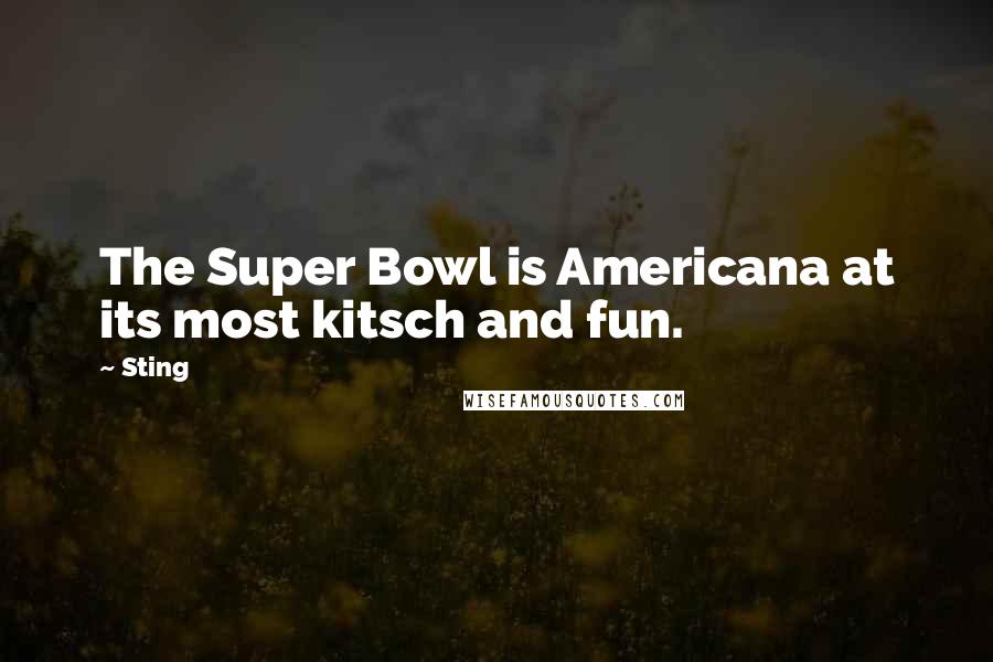 Sting Quotes: The Super Bowl is Americana at its most kitsch and fun.