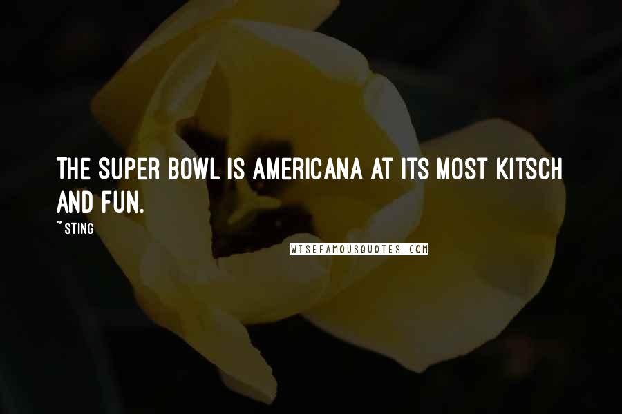 Sting Quotes: The Super Bowl is Americana at its most kitsch and fun.