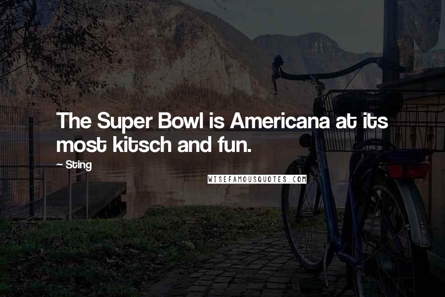 Sting Quotes: The Super Bowl is Americana at its most kitsch and fun.