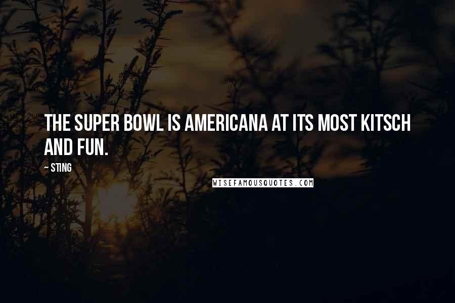 Sting Quotes: The Super Bowl is Americana at its most kitsch and fun.