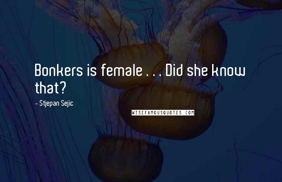 Stjepan Sejic Quotes: Bonkers is female . . . Did she know that?