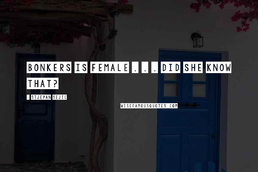 Stjepan Sejic Quotes: Bonkers is female . . . Did she know that?