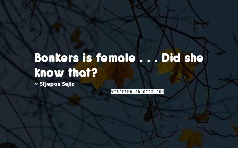 Stjepan Sejic Quotes: Bonkers is female . . . Did she know that?