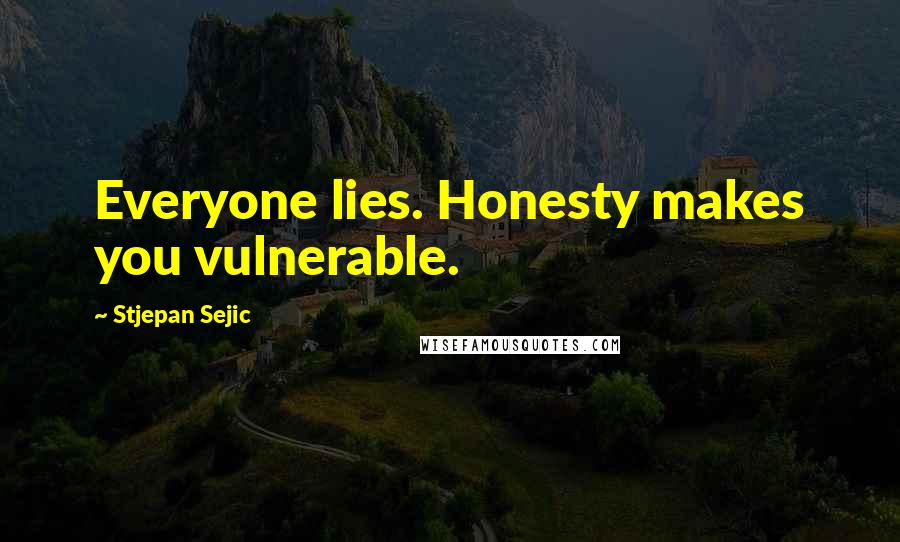 Stjepan Sejic Quotes: Everyone lies. Honesty makes you vulnerable.