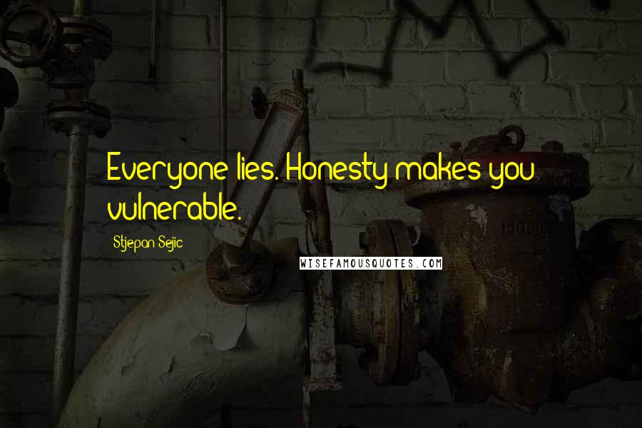 Stjepan Sejic Quotes: Everyone lies. Honesty makes you vulnerable.