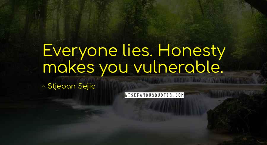 Stjepan Sejic Quotes: Everyone lies. Honesty makes you vulnerable.