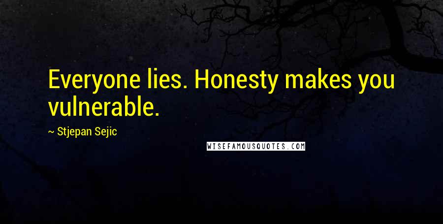 Stjepan Sejic Quotes: Everyone lies. Honesty makes you vulnerable.