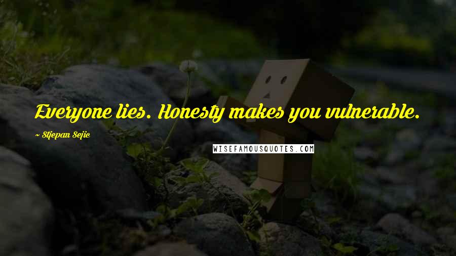 Stjepan Sejic Quotes: Everyone lies. Honesty makes you vulnerable.