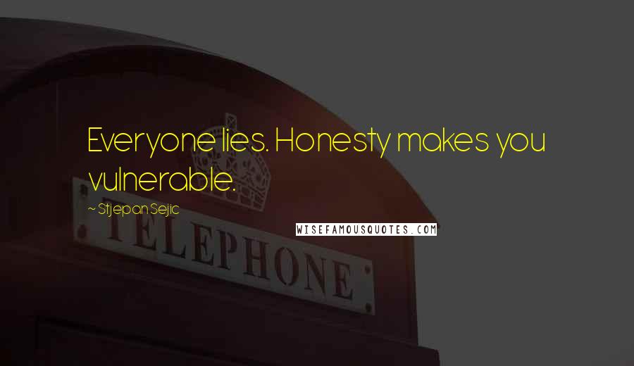 Stjepan Sejic Quotes: Everyone lies. Honesty makes you vulnerable.