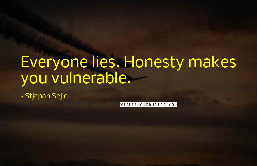 Stjepan Sejic Quotes: Everyone lies. Honesty makes you vulnerable.