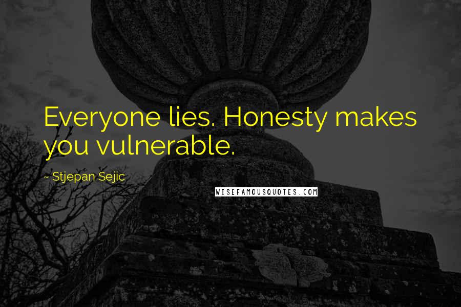 Stjepan Sejic Quotes: Everyone lies. Honesty makes you vulnerable.