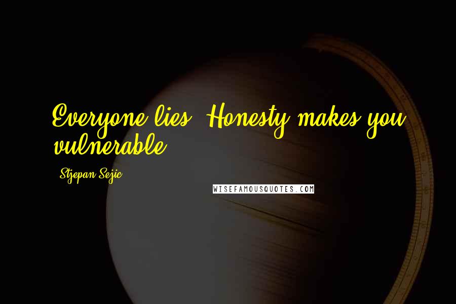 Stjepan Sejic Quotes: Everyone lies. Honesty makes you vulnerable.