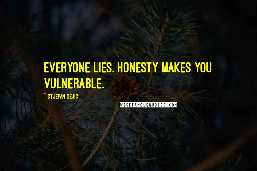 Stjepan Sejic Quotes: Everyone lies. Honesty makes you vulnerable.