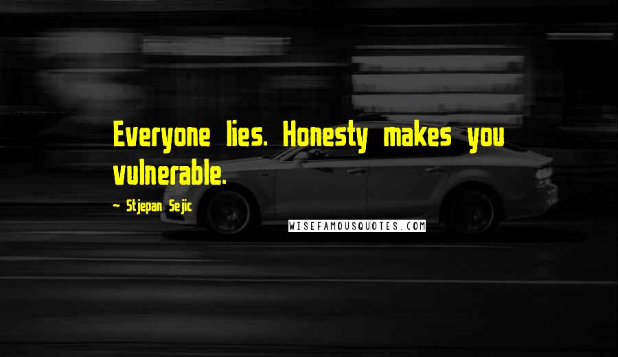 Stjepan Sejic Quotes: Everyone lies. Honesty makes you vulnerable.