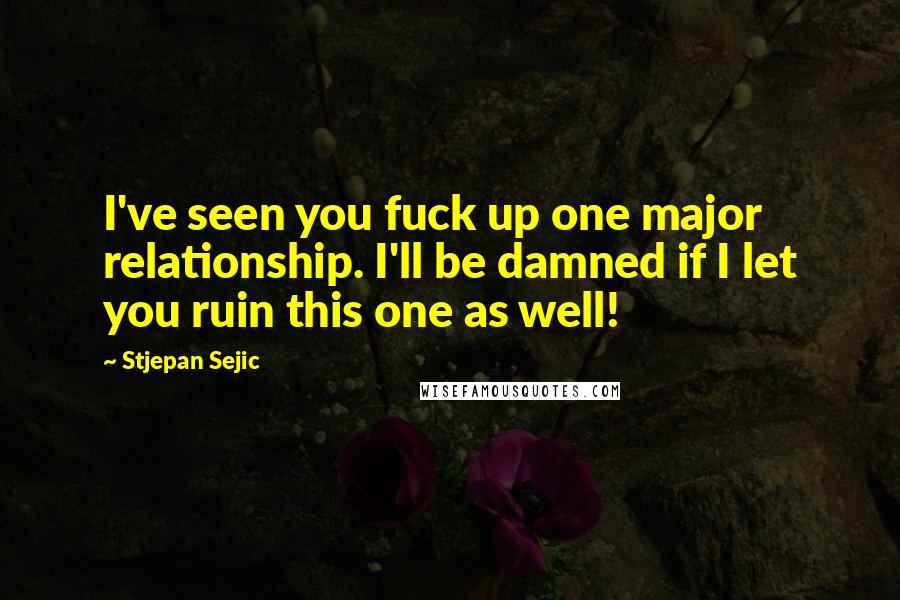Stjepan Sejic Quotes: I've seen you fuck up one major relationship. I'll be damned if I let you ruin this one as well!
