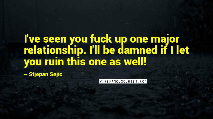 Stjepan Sejic Quotes: I've seen you fuck up one major relationship. I'll be damned if I let you ruin this one as well!