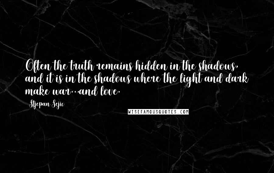 Stjepan Sejic Quotes: Often the truth remains hidden in the shadows, and it is in the shadows where the light and dark make war...and love.