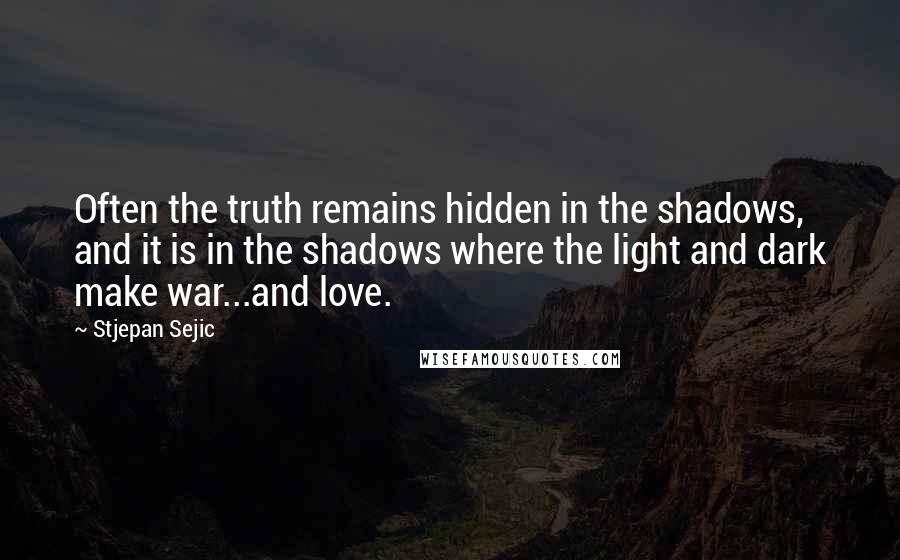 Stjepan Sejic Quotes: Often the truth remains hidden in the shadows, and it is in the shadows where the light and dark make war...and love.