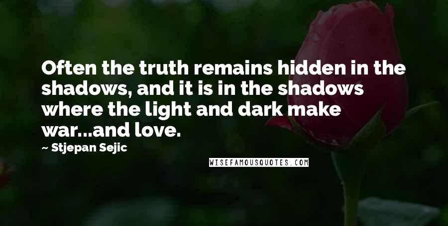 Stjepan Sejic Quotes: Often the truth remains hidden in the shadows, and it is in the shadows where the light and dark make war...and love.