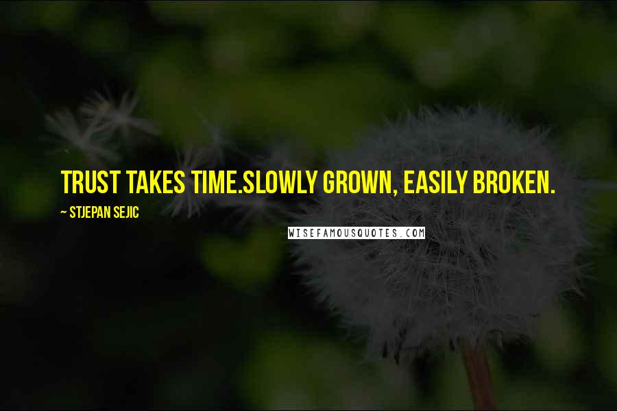 Stjepan Sejic Quotes: Trust takes time.Slowly grown, easily broken.