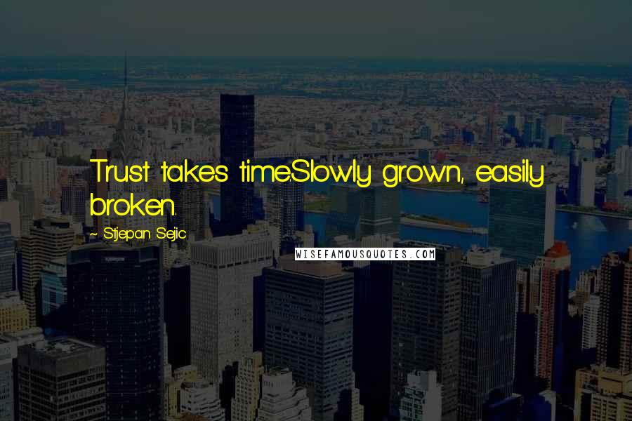 Stjepan Sejic Quotes: Trust takes time.Slowly grown, easily broken.