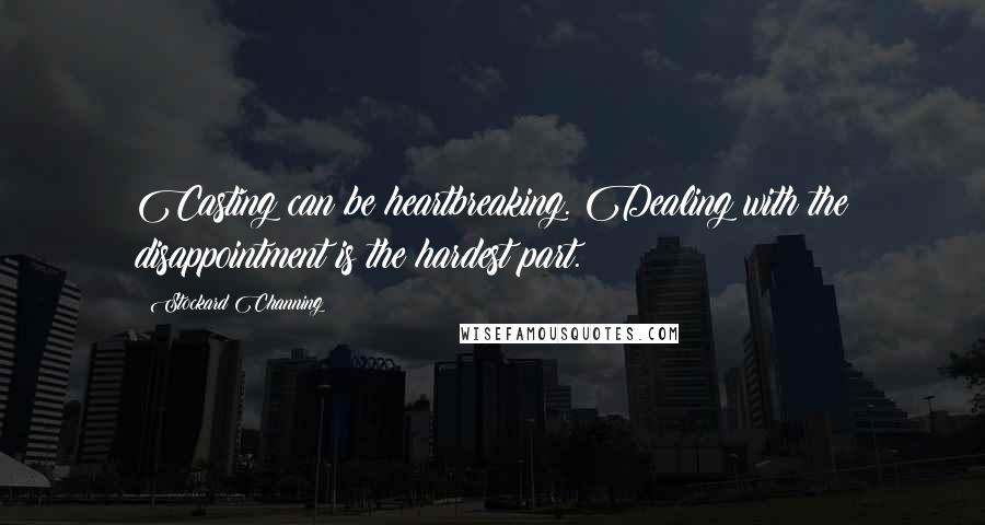 Stockard Channing Quotes: Casting can be heartbreaking. Dealing with the disappointment is the hardest part.