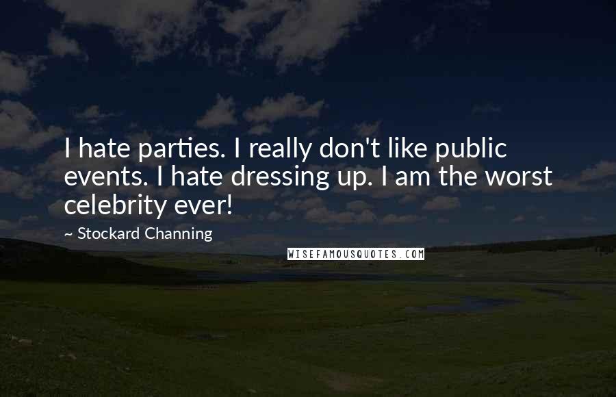 Stockard Channing Quotes: I hate parties. I really don't like public events. I hate dressing up. I am the worst celebrity ever!