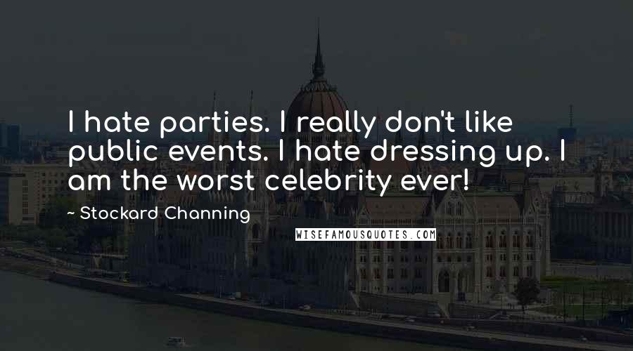 Stockard Channing Quotes: I hate parties. I really don't like public events. I hate dressing up. I am the worst celebrity ever!