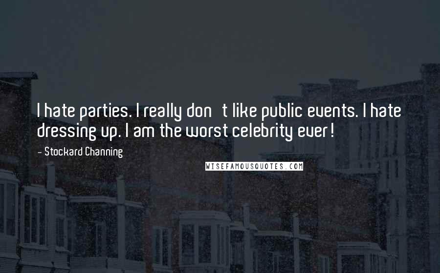 Stockard Channing Quotes: I hate parties. I really don't like public events. I hate dressing up. I am the worst celebrity ever!