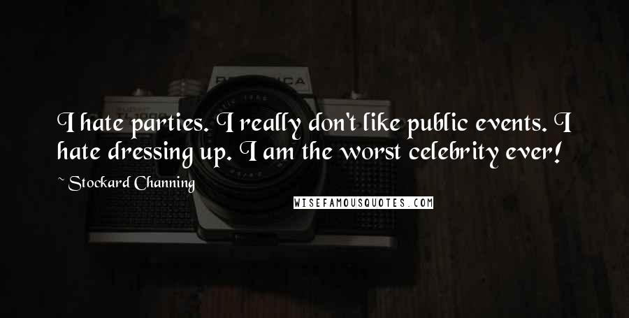 Stockard Channing Quotes: I hate parties. I really don't like public events. I hate dressing up. I am the worst celebrity ever!