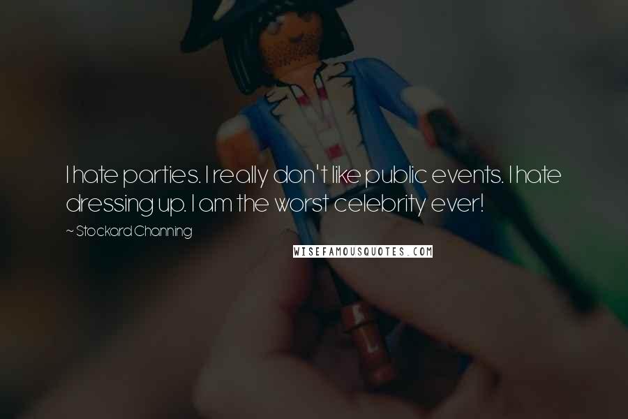 Stockard Channing Quotes: I hate parties. I really don't like public events. I hate dressing up. I am the worst celebrity ever!