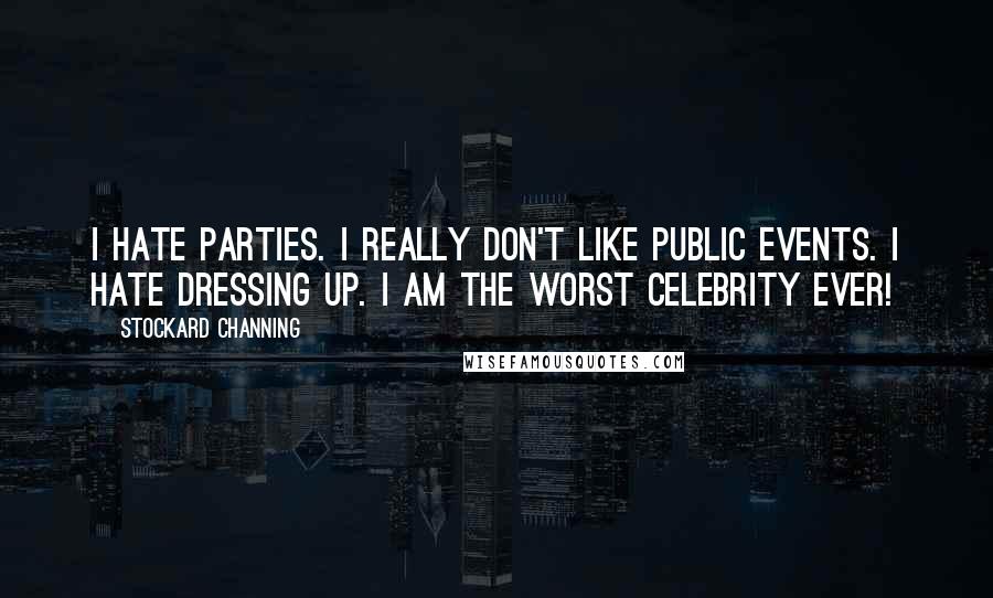 Stockard Channing Quotes: I hate parties. I really don't like public events. I hate dressing up. I am the worst celebrity ever!