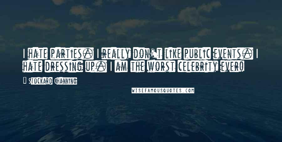 Stockard Channing Quotes: I hate parties. I really don't like public events. I hate dressing up. I am the worst celebrity ever!