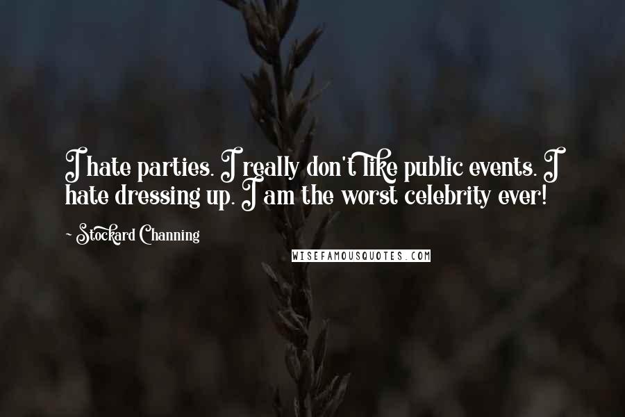 Stockard Channing Quotes: I hate parties. I really don't like public events. I hate dressing up. I am the worst celebrity ever!