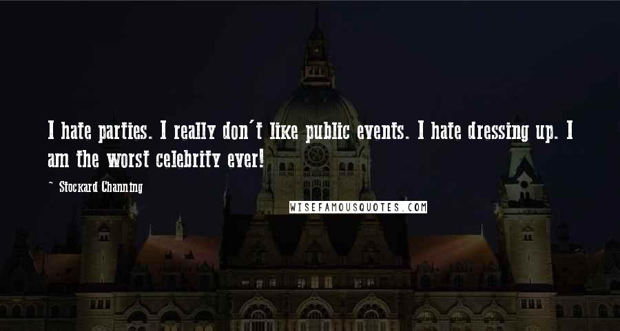 Stockard Channing Quotes: I hate parties. I really don't like public events. I hate dressing up. I am the worst celebrity ever!