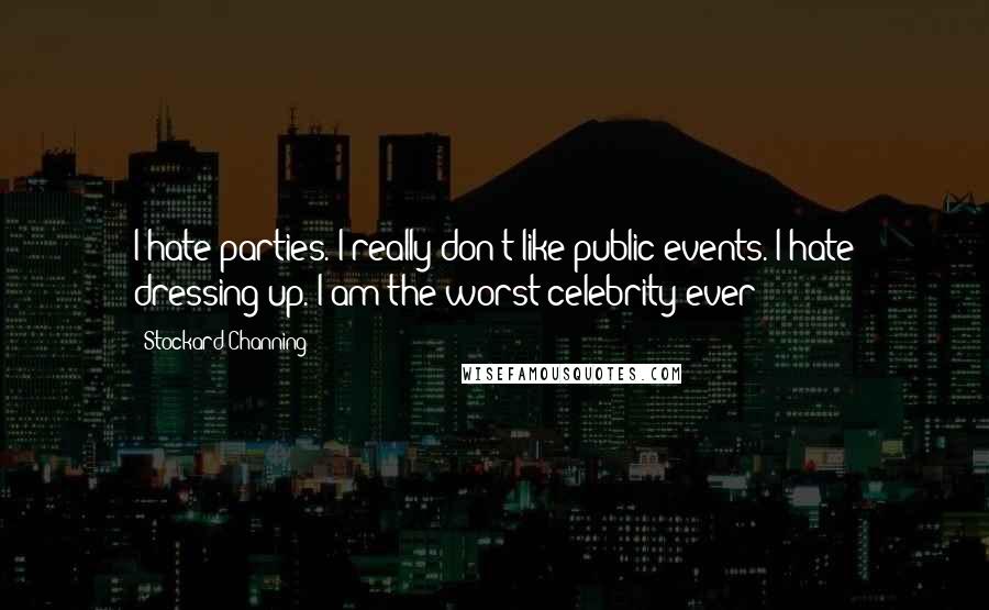 Stockard Channing Quotes: I hate parties. I really don't like public events. I hate dressing up. I am the worst celebrity ever!