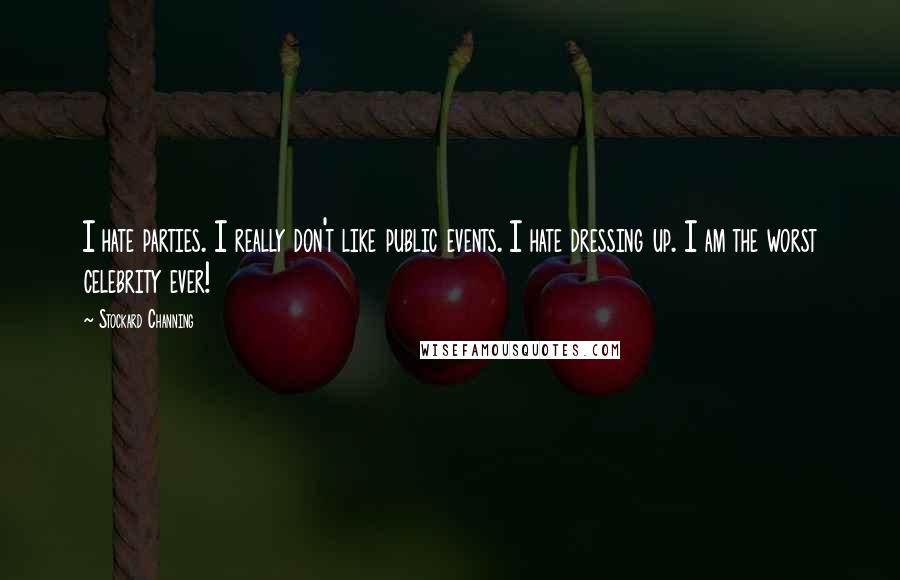 Stockard Channing Quotes: I hate parties. I really don't like public events. I hate dressing up. I am the worst celebrity ever!